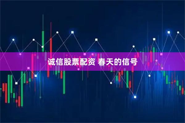 诚信股票配资 春天的信号